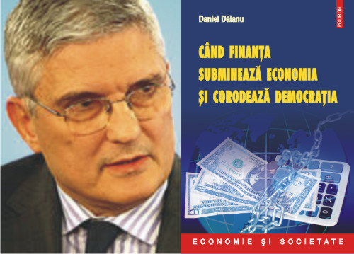 Ce se întâmplă când finanţele subminează economia, explică Daniel Dăianu într-o nouă carte