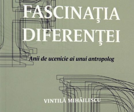 Vintilă Mihăilescu lansează vineri volumul „Fascinaţia Diferenţei. Anii de ucenicie ai unui antropolog”