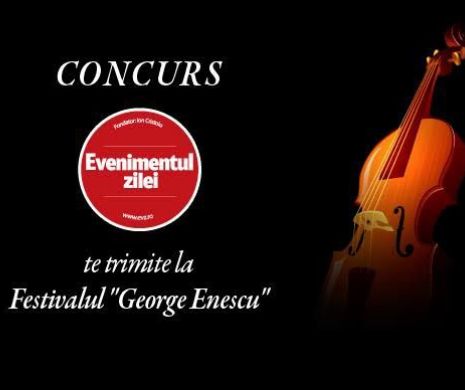 CONCURS. EVZ te trimite la deschiderea Festivalului „George Enescu”
