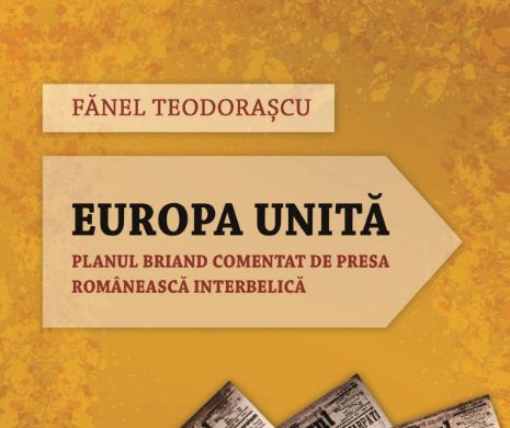 Dilemele Europei de astăzi anunţate de presa interbelică. Lansare de carte, "Europa Unită" a autorului Fănel Teodoraşcu