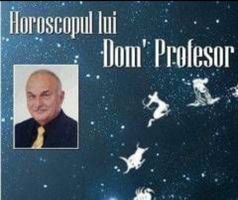 Horoscopul lui Dom'Profesor. „Patria este norodul, nu tagma jefuitorilor!”