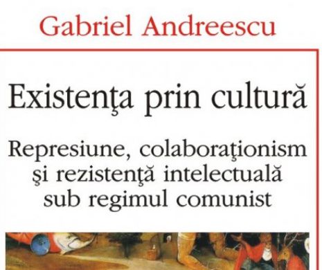 Despre rezistenţa intelectuală sub regimul comunist, într-un nou volum semnat de Gabriel Andreescu