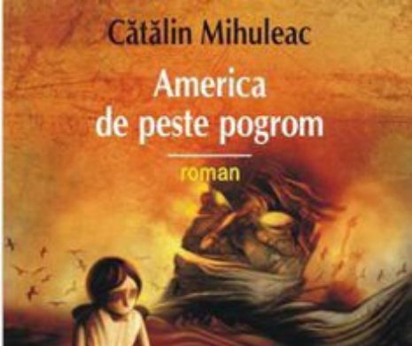 Romanul „America de peste pogrom”, de Cătălin Mihuleac, va fi tradus în limba franceză