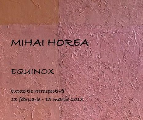 Expoziție retrospectivă Mihai Horea – „Equinox”