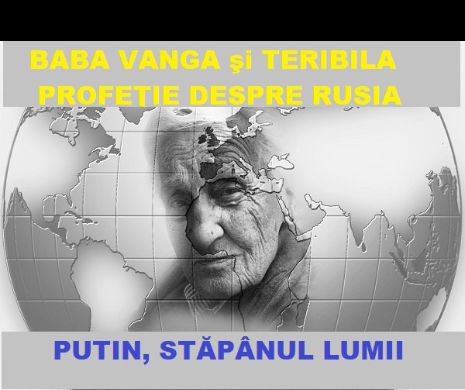 „Nimeni nu poate opri Rusia.” PROFEŢIILE BABEI VANGA i-au terifiat pe britanici. Cea despre STĂPÂNUL LUMII începe să se adeverească…