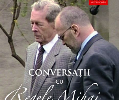 „Conversații cu Regele Mihai”, o carte care se va citi cu sufletul