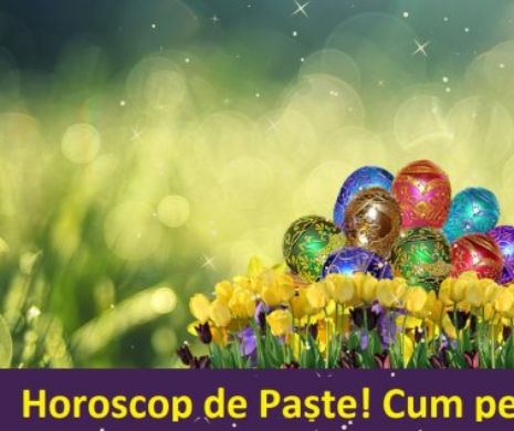 Horoscop de Paşte! Ce au pregătit astrele pentru 28 aprilie 2019, duminică, prima zi de Paşti