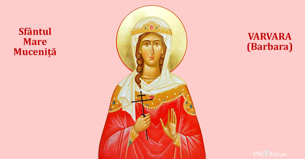 Calendar creștin ortodox, 4 decembrie. Sfânta Muceniță Varvara. A fost pedepsită pentru frumusețea ei