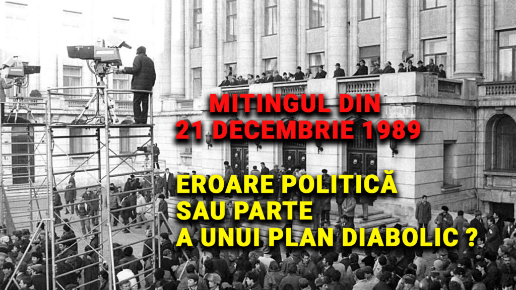 Mitingul din 21 decembrie 1989: Eroare politică sau parte a unui plan diabolic
