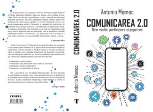 „Comunicarea 2.0”, cartea despre noile tehnologii digitale, alegeri și populism. Un volum semnat de Antonio Momoc